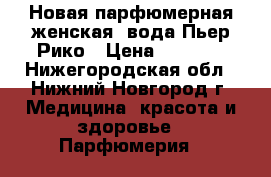 Новая парфюмерная женская  вода Пьер Рико › Цена ­ 1 200 - Нижегородская обл., Нижний Новгород г. Медицина, красота и здоровье » Парфюмерия   